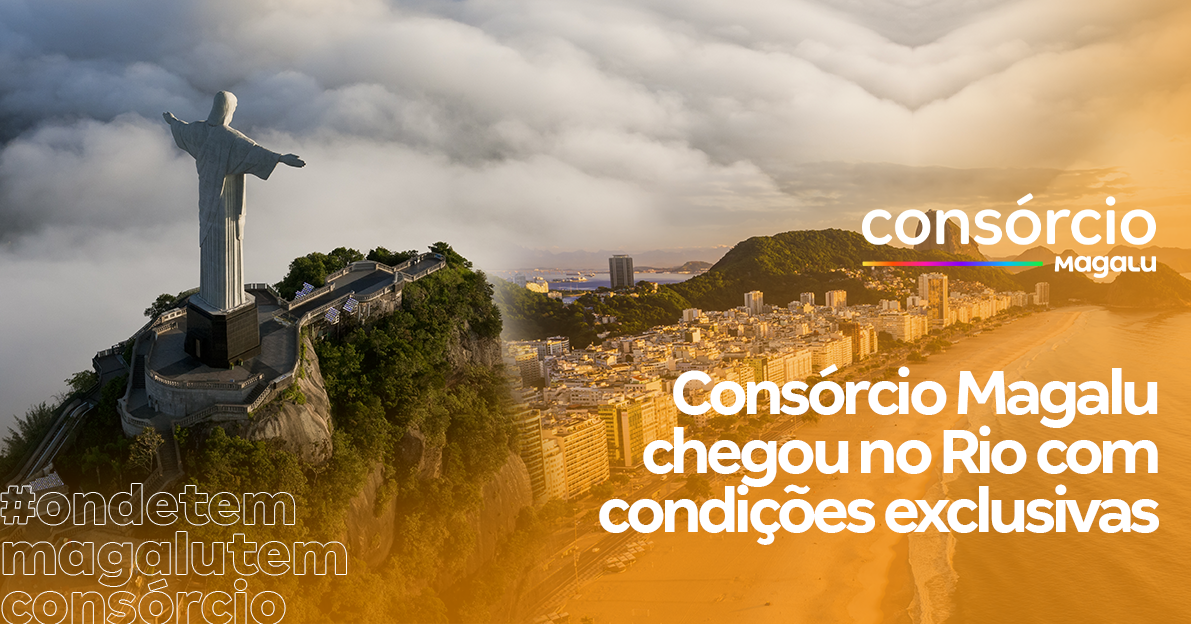 Consórcio Magalu no Rio de Janeiro: todos os seus sonhos pertinho de você!